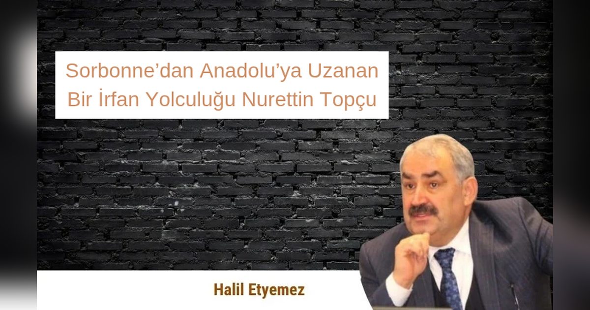 Sorbonne’dan Anadolu’ya Uzanan Bir İrfan Yolculuğu Nurettin Topçu