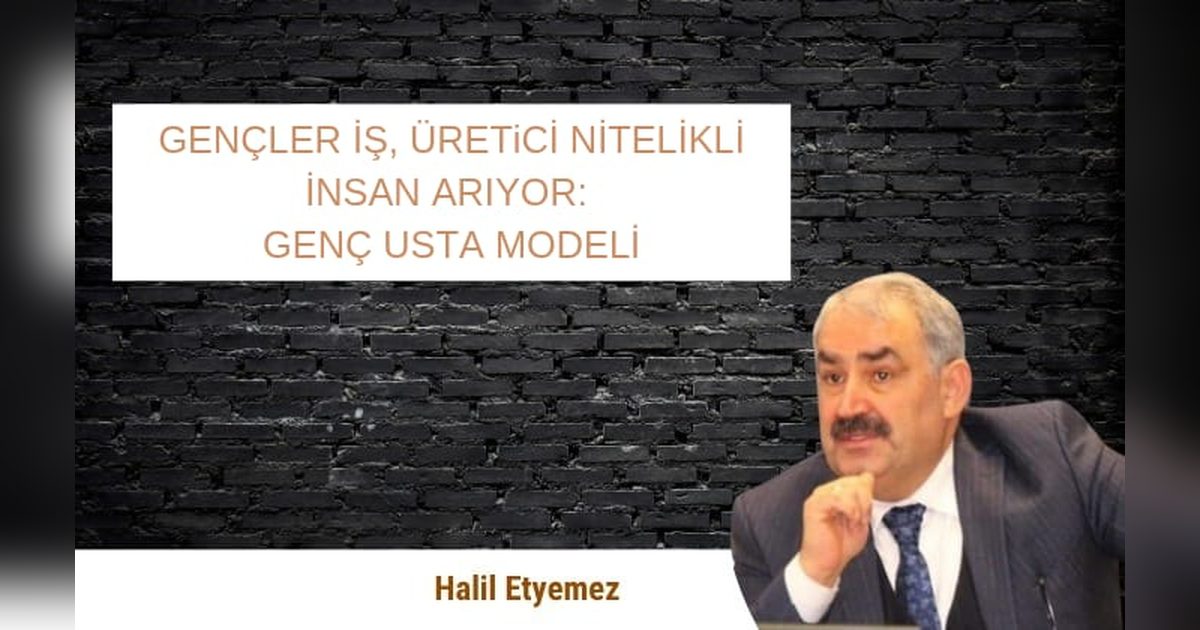 GENÇLER İŞ, ÜRETiCİ NİTELİKLİ İNSAN ARIYOR: GENÇ USTA MODELİ
